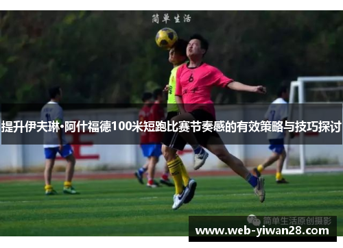 提升伊夫琳·阿什福德100米短跑比赛节奏感的有效策略与技巧探讨