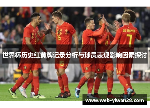 世界杯历史红黄牌记录分析与球员表现影响因素探讨