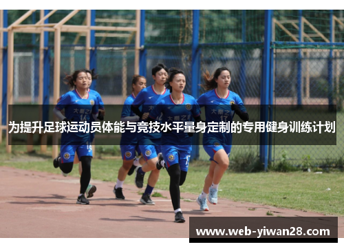 为提升足球运动员体能与竞技水平量身定制的专用健身训练计划