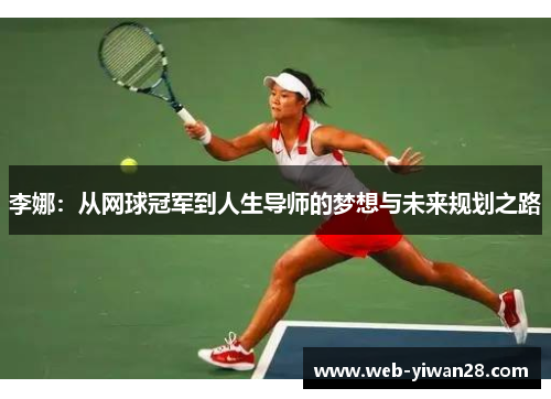 李娜：从网球冠军到人生导师的梦想与未来规划之路