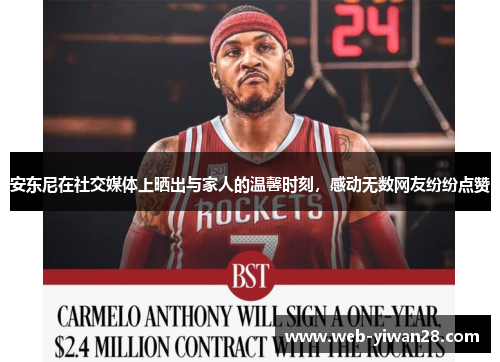 安东尼在社交媒体上晒出与家人的温馨时刻，感动无数网友纷纷点赞