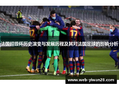法国超级杯历史演变与发展历程及其对法国足球的影响分析