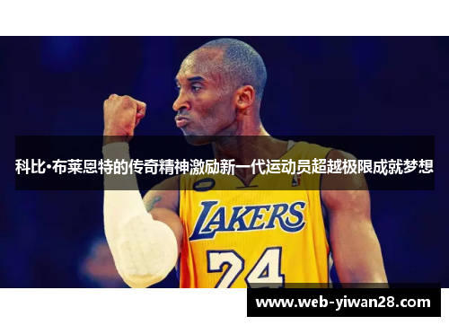 科比·布莱恩特的传奇精神激励新一代运动员超越极限成就梦想