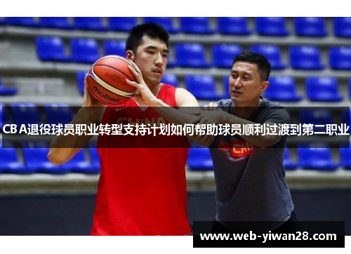 CBA退役球员职业转型支持计划如何帮助球员顺利过渡到第二职业