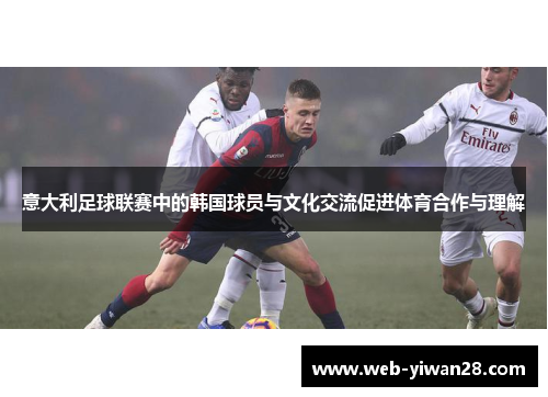 意大利足球联赛中的韩国球员与文化交流促进体育合作与理解