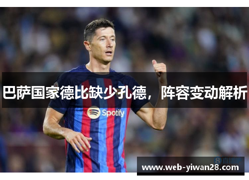巴萨国家德比缺少孔德，阵容变动解析