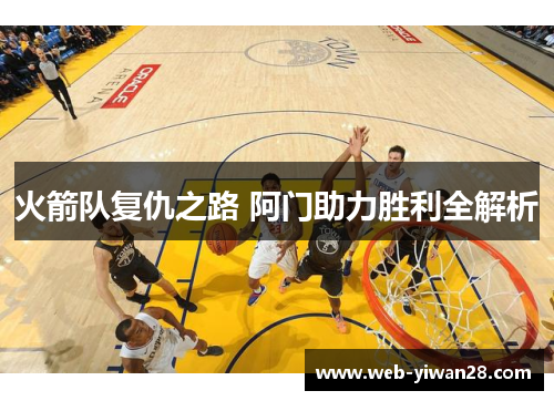 火箭队复仇之路 阿门助力胜利全解析