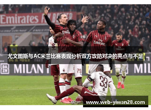 尤文图斯与AC米兰比赛表现分析双方攻防对决的亮点与不足