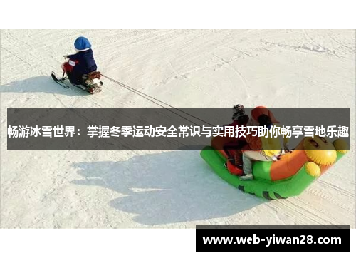 畅游冰雪世界：掌握冬季运动安全常识与实用技巧助你畅享雪地乐趣