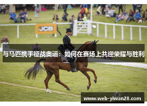 与马匹携手征战奥运：如何在赛场上共迎荣耀与胜利