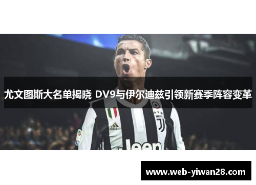 尤文图斯大名单揭晓 DV9与伊尔迪兹引领新赛季阵容变革